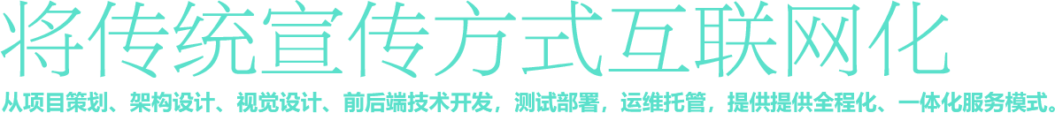 將傳統(tǒng)宣傳方式互聯(lián)網(wǎng)化，從項(xiàng)目策劃、架構(gòu)設(shè)計(jì)、視覺設(shè)計(jì)、前后端技術(shù)開發(fā)、測試部署、運(yùn)維托管，提供全程化、一體化服務(wù)模式